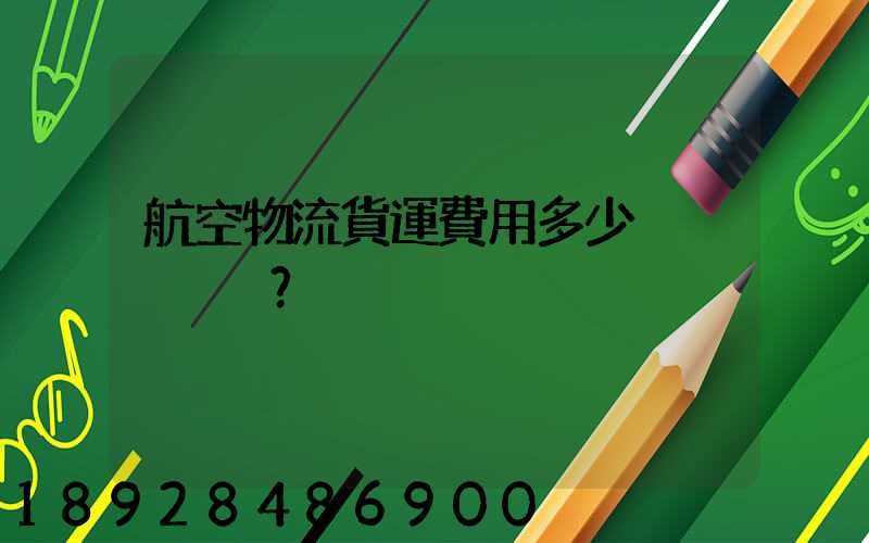 航空物流貨運費用多少？